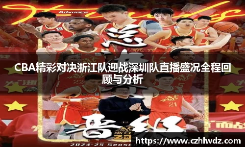 CBA精彩对决浙江队迎战深圳队直播盛况全程回顾与分析