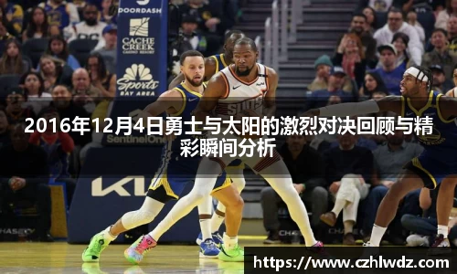 2016年12月4日勇士与太阳的激烈对决回顾与精彩瞬间分析