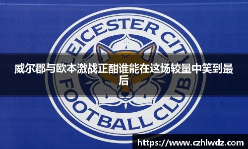 威尔郡与欧本激战正酣谁能在这场较量中笑到最后